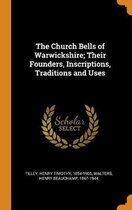 The Church Bells of Warwickshire; Their Founders, Inscriptions, Traditions and Uses