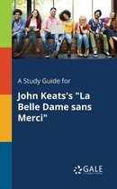 A Study Guide for John Keats's La Belle Dame Sans Merci