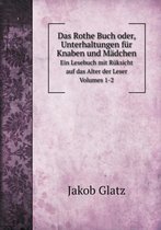 Das Rothe Buch oder, Unterhaltungen fur Knaben und Madchen Ein Lesebuch mit Ruksicht auf das Alter der Leser. Volumes 1-2