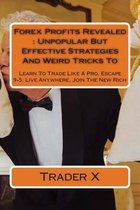 Profits Revealed: Unpopular But Effective Strategies And Weird Tricks To Millionaire With Forex Trading buy Now.