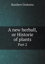 A new herball, or Historie of plants Part 2