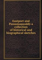 Eastport and Passamaquoddy a collection of historical and biographical sketches