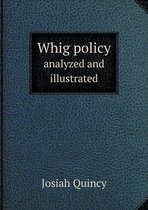 Whig policy analyzed and illustrated