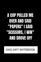 A cop pulled me over and said ''papers'' i said ''scissors, i win'' and drove off