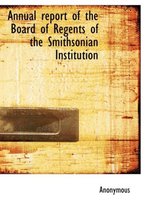 Annual Report of the Board of Regents of the Smithsonian Institution