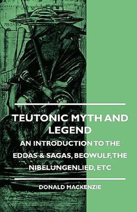 Teutonic Myth And Legend - An Introduction To The Eddas & Sagas, Beowulf, The Nibelungenlied, Etc