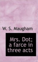 Mrs. Dot; A Farce in Three Acts