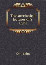 Thecatechetical lectures of S. Cyril