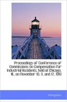 Proceedings of Conference of Commissions on Compensation for Industrial Accidents, Held at Chicago,