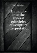 An Inquiry Into the General Principles of Scripture Interpretation