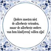 Tegeltje met Spreuk (Tegeltjeswijsheid): Ouders moeten niet de allerbeste vrienden, maar de allerbeste ouders van hun kind(eren) willen zijn! + Kado verpakking & Plakhanger