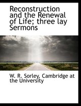 Reconstruction and the Renewal of Life; Three Lay Sermons