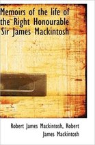 Memoirs of the Life of the Right Honourable Sir James Mackintosh