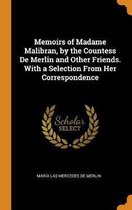 Memoirs of Madame Malibran, by the Countess de Merlin and Other Friends. with a Selection from Her Correspondence