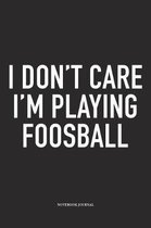 I Don't Care I'm Playing Foosball