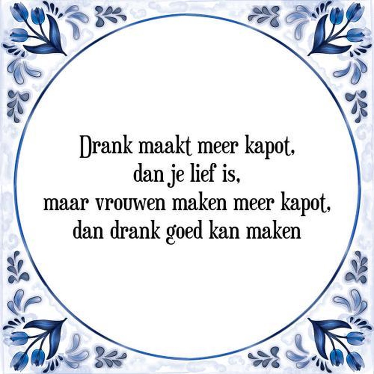 Huh Makkelijker maken Gelijk Tegeltje met Spreuk (Tegeltjeswijsheid): Drank maakt meer kapot, dan je  lief is, maar... | bol.com