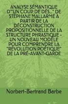 Analyse Semantique d'Un Coup de Des... de Stephane Mallarme A Partir de la Deconstruction Propositionnelle de la Structure Phrastique - Un Nouveau Modele Pour Comprendre La Revolution Poetiqu