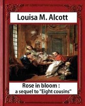 Rose in Bloom: A Sequel to Eight Cousins (1876), by Louisa M. Alcott (novel)