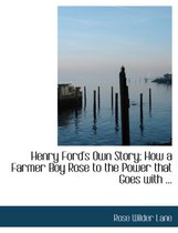 Henry Ford's Own Story; How a Farmer Boy Rose to the Power That Goes with ...