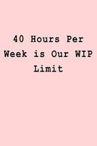 40 Hours Per Week Is Our Wip Limit