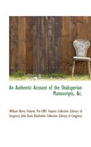 An Authentic Account of the Shaksperian Manuscripts, &C.