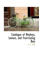 Catalogue of Monkeys, Lemurs, and Fruit-Eating Bats