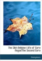 The Sikh Religion Life of Guru Angad the Second Guru