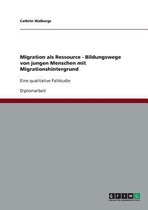 Migration ALS Ressource - Bildungswege Von Jungen Menschen Mit Migrationshintergrund