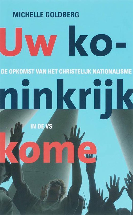 Boekomslag met de titel 'Uw koninkrijk kome' en de ondertitel 'De opkomst van het christelijk nationalisme in de VS'. Mensen met opgeheven armen kijken naar betonnen pilaren.