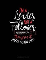 I'm a Leader Not a Follower Unless It's a Dark Place Then Screw It You're Going First