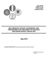 Multiservice Tactics, Techniques, and Procedures for Treatment of Nuclear and Radiological Casualties May 2014 ATP 4-02.83 MCRP 4-11.1B NTRP 4-02.21 AFMAN 44-161(I)