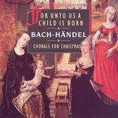 For Unto Us A Child Is  Born/Chorals For Christmas