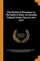 The Pirates of Penzance; Or, the Slave of Duty. an Entirely Original Comic Opera in Two Acts