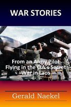 War Stories - From an Army Pilot Flying in the CIA's Secret War in Laos
