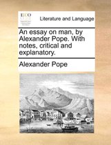 An Essay on Man, by Alexander Pope. with Notes, Critical and Explanatory.