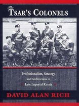The Tsar's Colonels - Professionalism, Strategy & Subversion in Late Imperial Russia