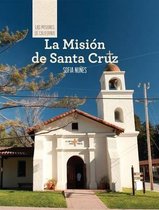 Las Misiones de California (the Missions of California)- La Misión de Santa Cruz (Discovering Mission Santa Cruz)