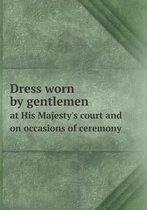 Dress Worn by Gentlemen at His Majesty's Court and on Occasions of Ceremony