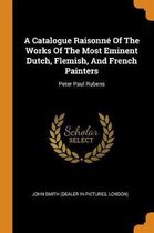 A Catalogue Raisonn of the Works of the Most Eminent Dutch, Flemish, and French Painters