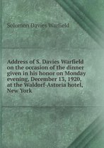 Address of S. Davies Warfield on the Occasion of the Dinner Given in His Honor on Monday Evening, December 13, 1920, at the Waldorf-Astoria Hotel, New