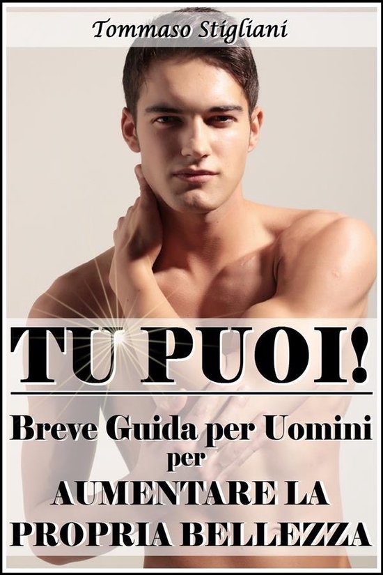 Tu puoi! breve guida per uomini per aumentare la propria bel ... - cover
