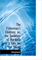 The Fisherman's Children; Or, the Sunbeam of Hardrick Cove a Tale for the Young
