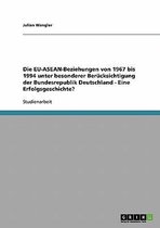 Die Eu-ASEAN-Beziehungen Von 1967 Bis 1994 Unter Besonderer Berucksichtigung Der Bundesrepublik Deutschland - Eine Erfolgsgeschichte?