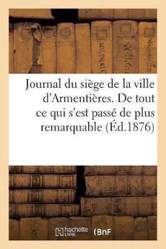 Journal Du Si ge de la Ville d'Armenti res. de Tout Ce Qui s'Est Pass de Plus Remarquable