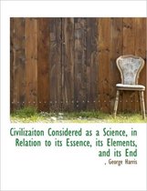 Civilizaiton Considered as a Science, in Relation to Its Essence, Its Elements, and Its End