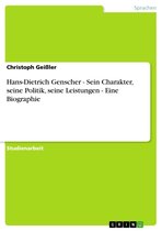 Hans-Dietrich Genscher - Sein Charakter, seine Politik, seine Leistungen - Eine Biographie