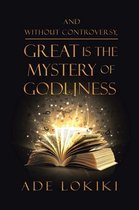 And Without Controversy, Great Is the Mystery of Godliness