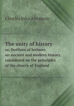 The unity of history or, Outlines of lectures on ancient and modern history, considered on the principles of the church of England