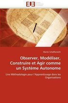 Observer, Modéliser, Construire et Agir comme un Système Autonome