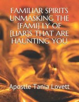 Familiar Spirits Unmasking the [fami] Ly of [liar]s That Are Haunting You